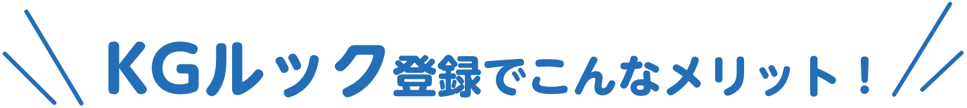 KGルック登録でこんなメリット！